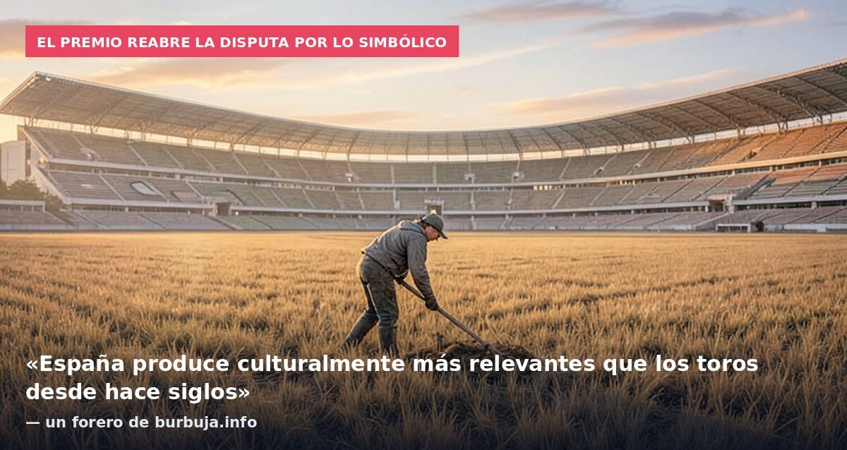 El premio reabre la disputa por lo simbólico: «España produce culturalmente más relevantes que los toros desde hace siglos» — un forero de burbuja.info
