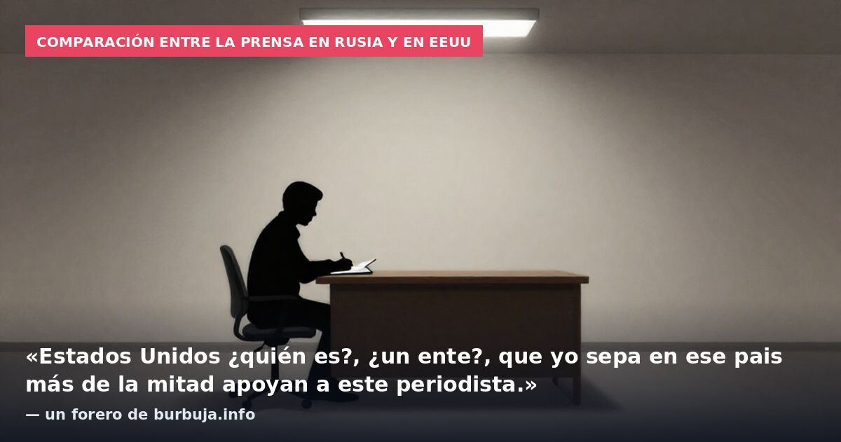 Comparación entre la prensa en Rusia y en EEUU: «Estados Unidos ¿quién es?, ¿un ente?, que yo sepa en ese pais más de la mitad apoyan a este periodista.» — un forero de burbuja.info