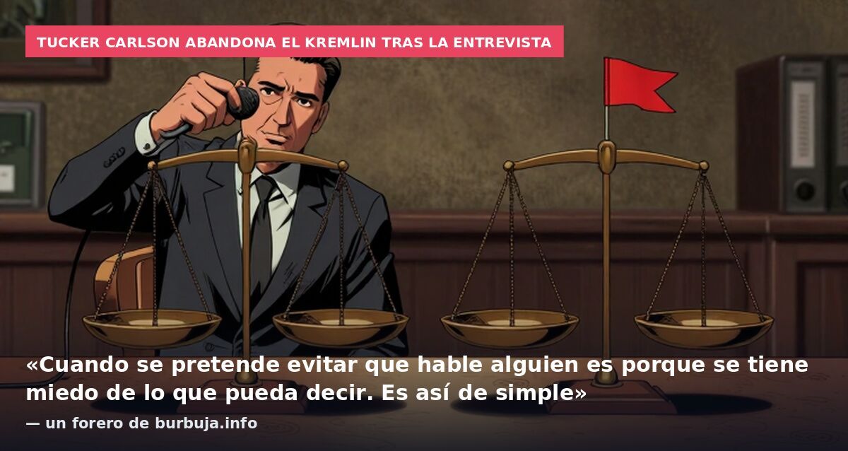 Tucker Carlson abandona el Kremlin tras la entrevista: «Cuando se pretende evitar que hable alguien es porque se tiene miedo de lo que pueda decir. Es así de simple» — un forero de burbuja.info