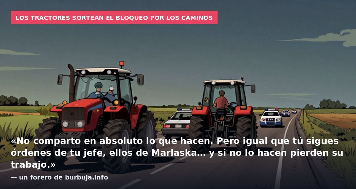 Los tractores sortean el bloqueo por los caminos: «No comparto en absoluto lo que hacen. Pero igual que tú sigues órdenes de tu jefe, ellos de Marlaska… y si no lo hacen pierden su trabajo.» — un forero de burbuja.info