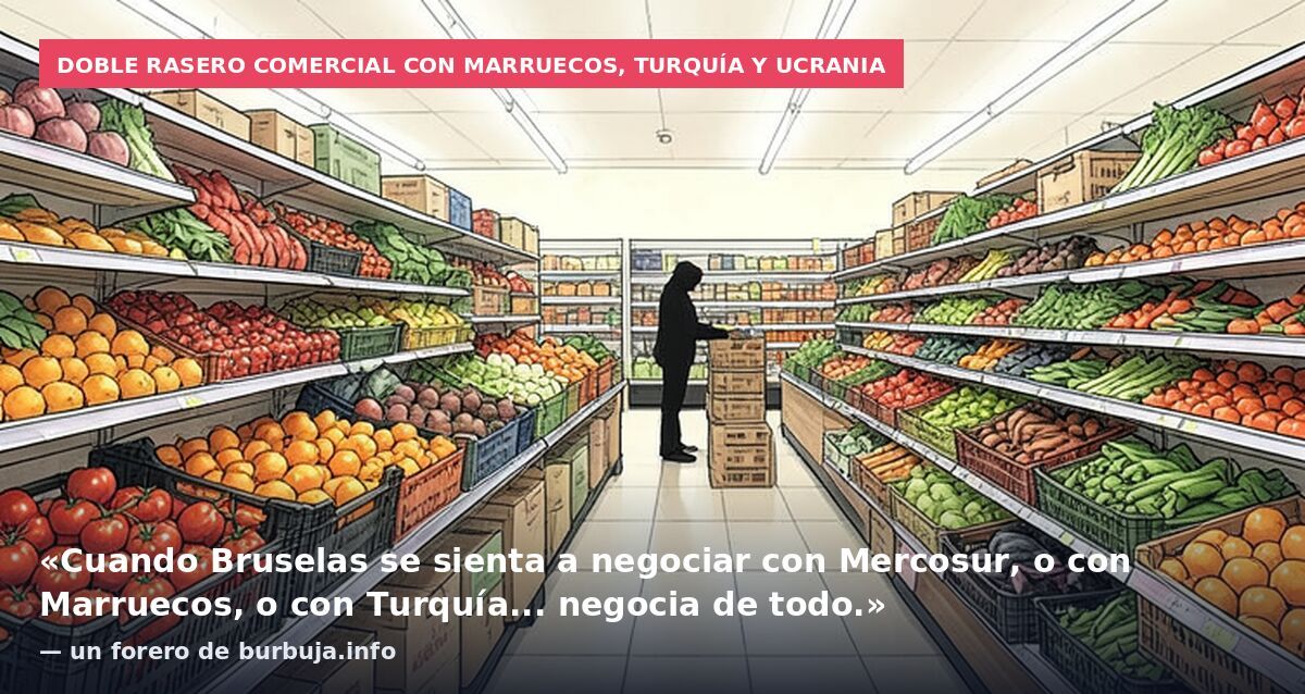 Doble rasero comercial con Marruecos, Turquía y Ucrania: «Cuando Bruselas se sienta a negociar con Mercosur, o con Marruecos, o con Turquía... negocia de todo.» — un forero de burbuja.info