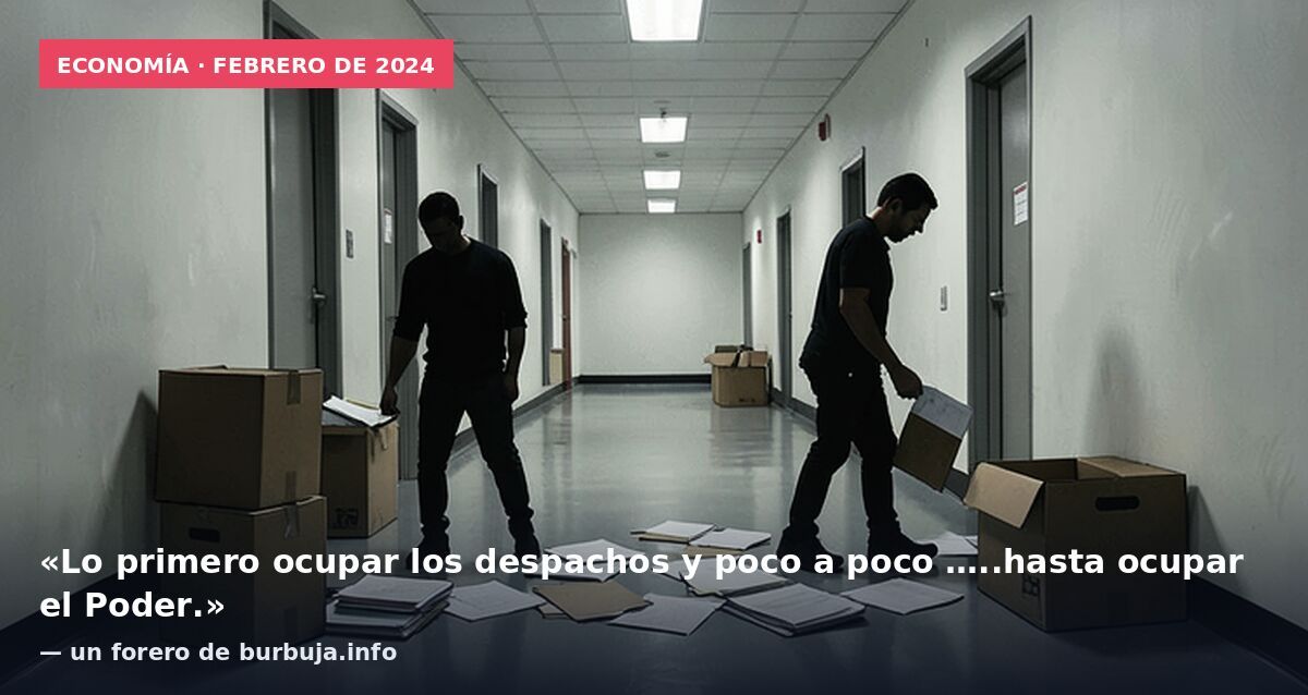 Economía · febrero de 2024: «Lo primero ocupar los despachos y poco a poco …..hasta ocupar el Poder.» — un forero de burbuja.info