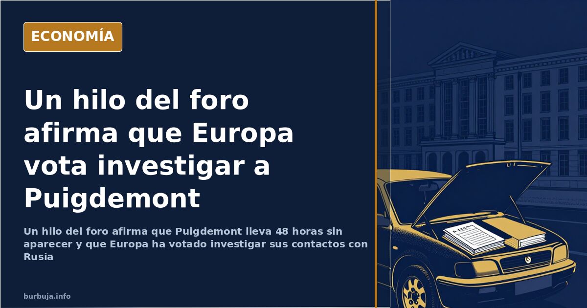 «Europa vota investigar a Puigdemont», según un hilo del foro