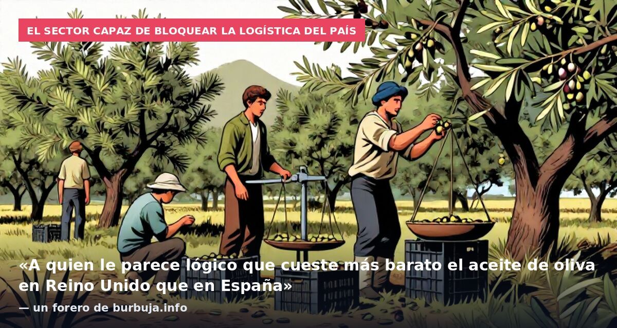 El sector capaz de bloquear la logística del país: «A quien le parece lógico que cueste más barato el aceite de oliva en Reino Unido que en España» — un forero de burbuja.info