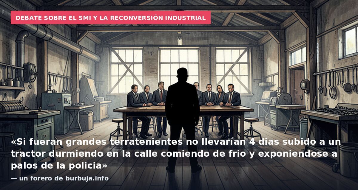 Debate sobre el SMI y la reconversión industrial: «Si fueran grandes terratenientes no llevarían 4 dias subido a un tractor durmiendo en la calle comiendo de frio y exponiendose a palos de la policia» — un forero de burbuja.info