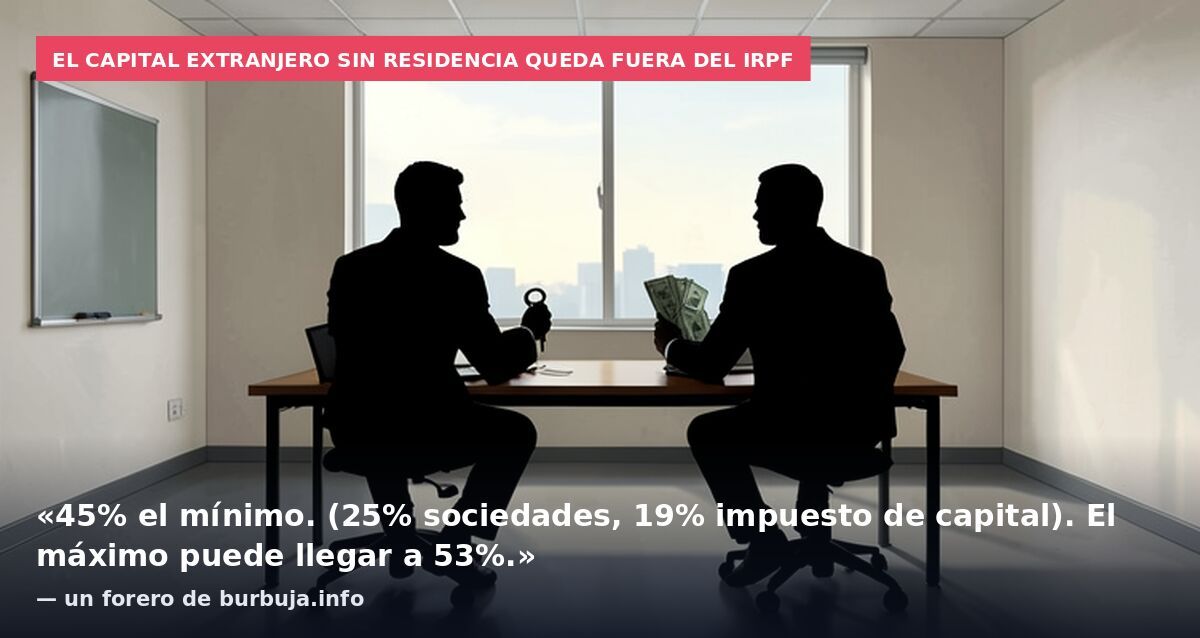 El capital extranjero sin residencia queda fuera del IRPF: «45% el mínimo. (25% sociedades, 19% impuesto de capital). El máximo puede llegar a 53%.» — un forero de burbuja.info