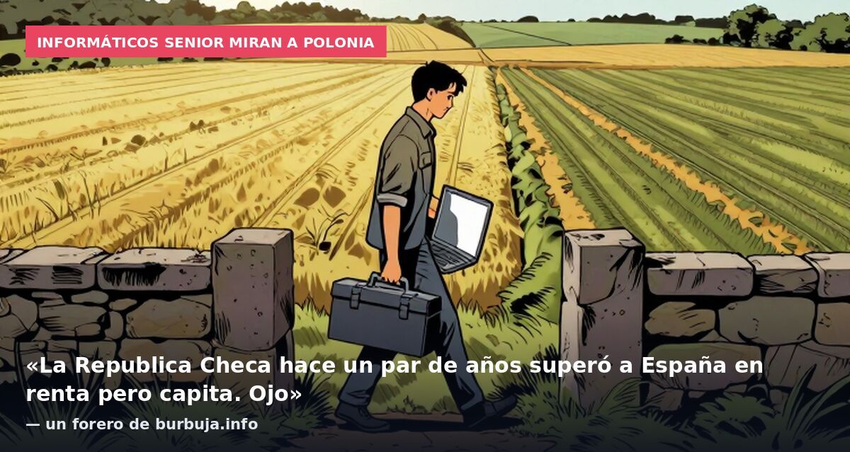 Informáticos senior miran a Polonia: «La Republica Checa hace un par de años superó a España en renta pero capita. Ojo» — un forero de burbuja.info