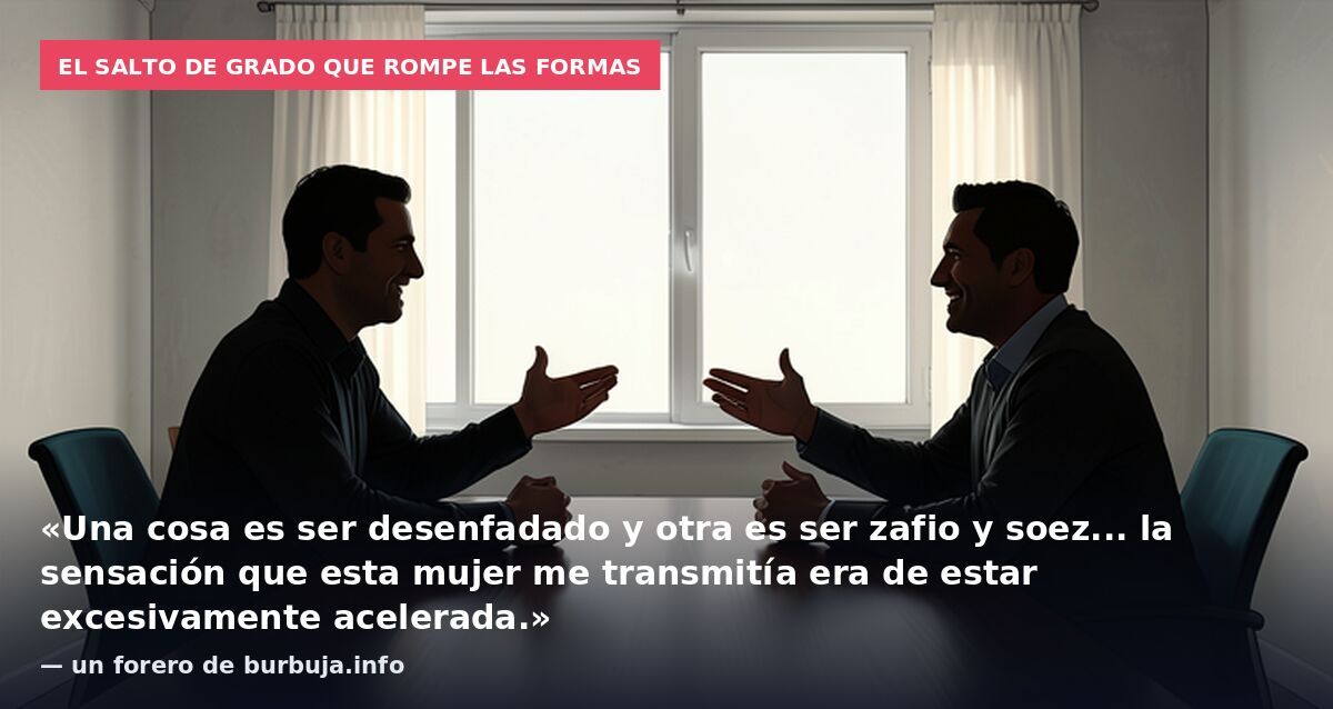 El salto de grado que rompe las formas: «Una cosa es ser desenfadado y otra es ser zafio y soez... la sensación que esta mujer me transmitía era de estar excesivamente acelerada.» — un forero de burbuja.info