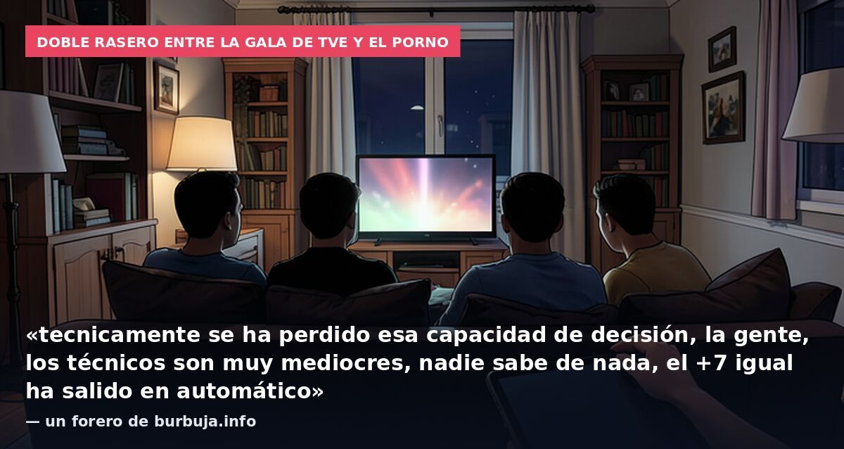 Doble rasero entre la gala de TVE y el porno: «tecnicamente se ha perdido esa capacidad de decisión, la gente, los técnicos son muy mediocres, nadie sabe de nada, el +7 igual ha salido en automático» — un forero de burbuja.info
