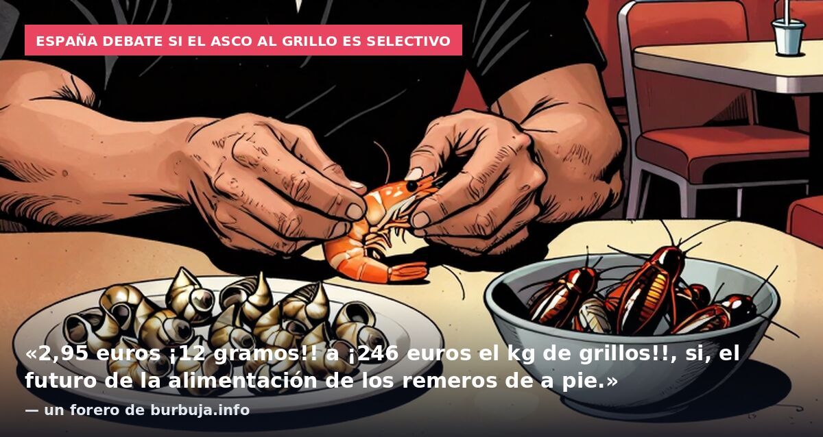 España debate si el asco al grillo es selectivo: «2,95 euros ¡12 gramos!! a ¡246 euros el kg de grillos!!, si, el futuro de la alimentación de los remeros de a pie.» — un forero de burbuja.info
