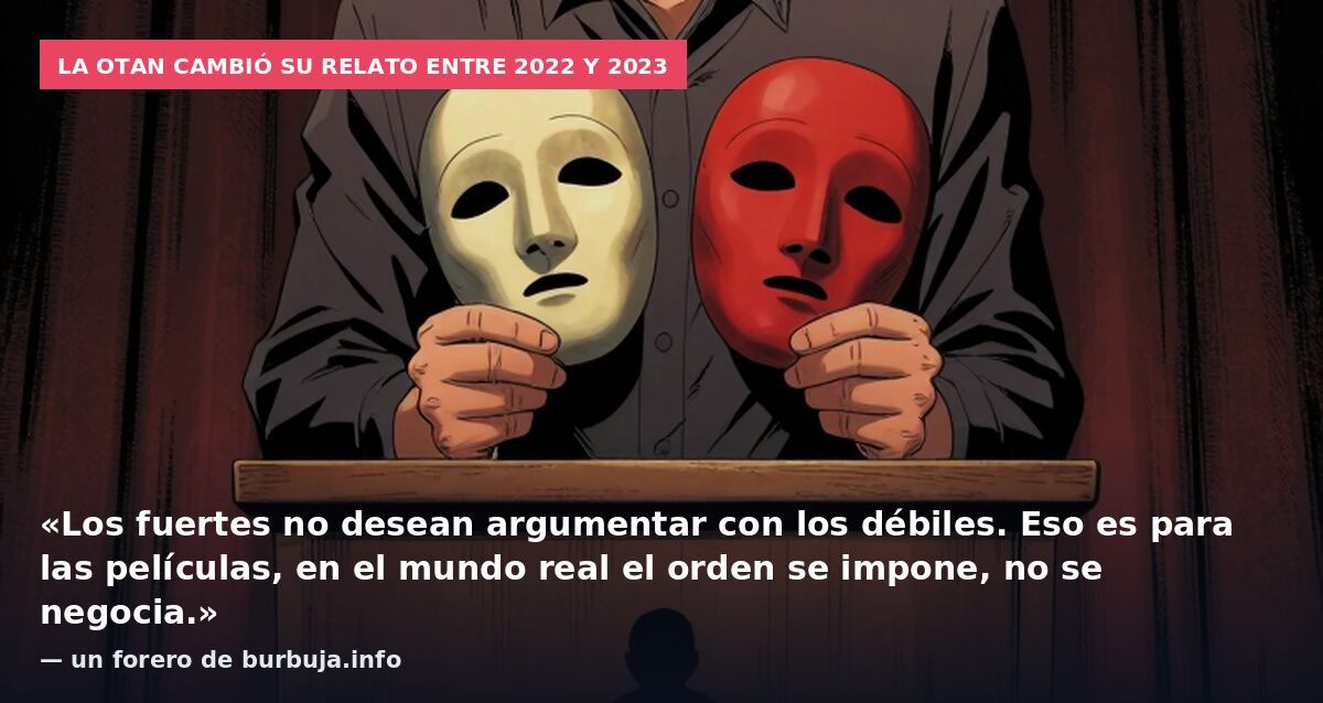 La OTAN cambió su relato entre 2022 y 2023: «Los fuertes no desean argumentar con los débiles. Eso es para las películas, en el mundo real el orden se impone, no se negocia.» — un forero de burbuja.info
