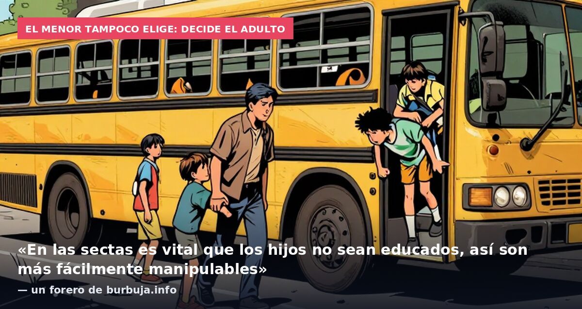 El menor tampoco elige: decide el adulto: «En las sectas es vital que los hijos no sean educados, así son más fácilmente manipulables» — un forero de burbuja.info