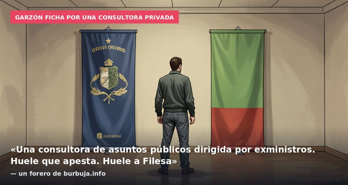 Garzón ficha por una consultora privada: «Una consultora de asuntos públicos dirigida por exministros. Huele que apesta. Huele a Filesa» — un forero de burbuja.info