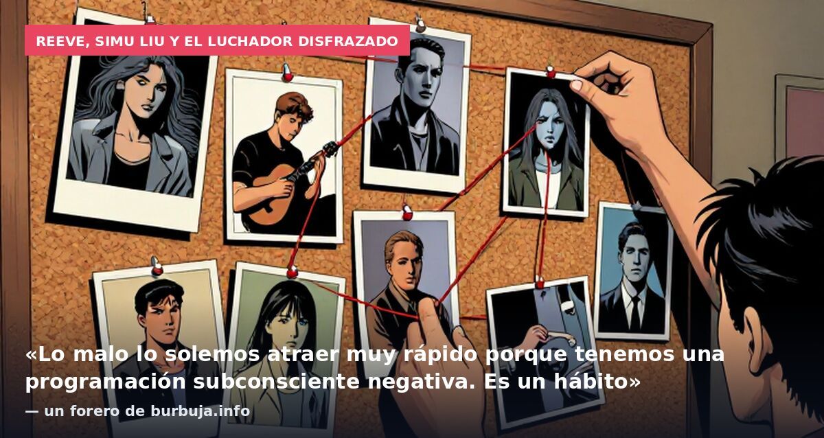 Reeve, Simu Liu y el luchador disfrazado: «Lo malo lo solemos atraer muy rápido porque tenemos una programación subconsciente negativa. Es un hábito» — un forero de burbuja.info