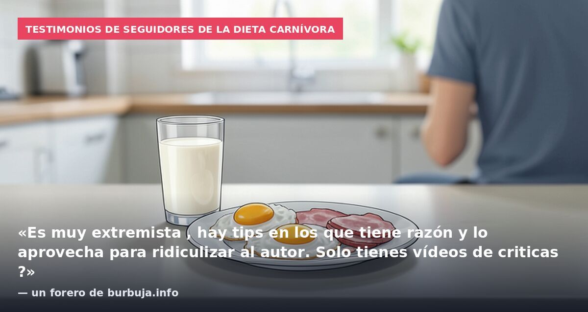 Testimonios de seguidores de la dieta carnívora: «Es muy extremista , hay tips en los que tiene razón y lo aprovecha para ridiculizar al autor. Solo tienes vídeos de criticas ?» — un forero de burbuja.info
