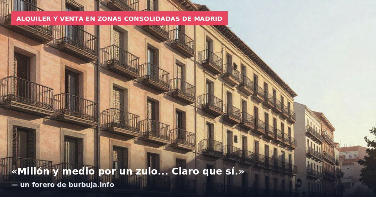 Alquiler y venta en zonas consolidadas de Madrid: «Millón y medio por un zulo... Claro que sí.» — un forero de burbuja.info