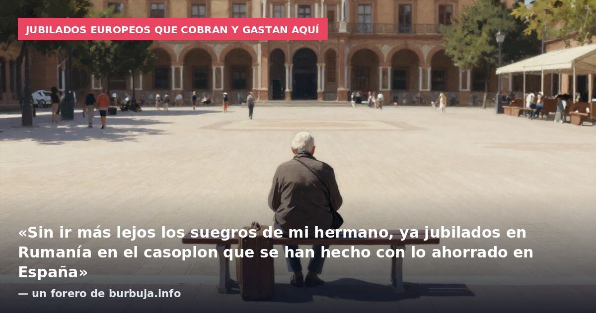 Jubilados europeos que cobran y gastan aquí: «Sin ir más lejos los suegros de mi hermano, ya jubilados en Rumanía en el casoplon que se han hecho con lo ahorrado en España» — un forero de burbuja.info