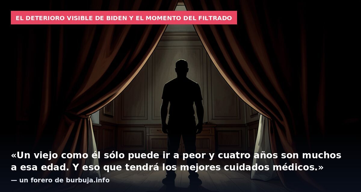 El deterioro visible de Biden y el momento del filtrado: «Un viejo como él sólo puede ir a peor y cuatro años son muchos a esa edad. Y eso que tendrá los mejores cuidados médicos.» — un forero de burbuja.info