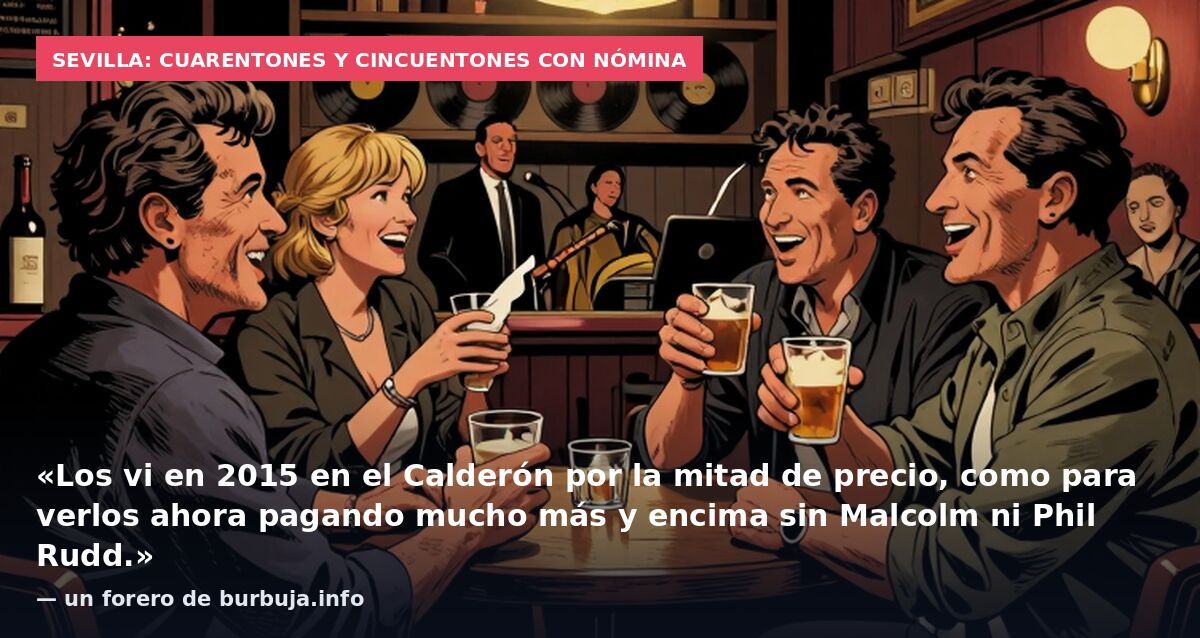 Sevilla: cuarentones y cincuentones con nómina: «Los vi en 2015 en el Calderón por la mitad de precio, como para verlos ahora pagando mucho más y encima sin Malcolm ni Phil Rudd.» — un forero de burbuja.info