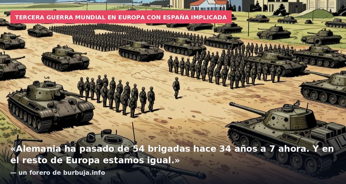 Tercera Guerra Mundial en Europa con España implicada: «Alemania ha pasado de 54 brigadas hace 34 años a 7 ahora. Y en el resto de Europa estamos igual.» — un forero de burbuja.info