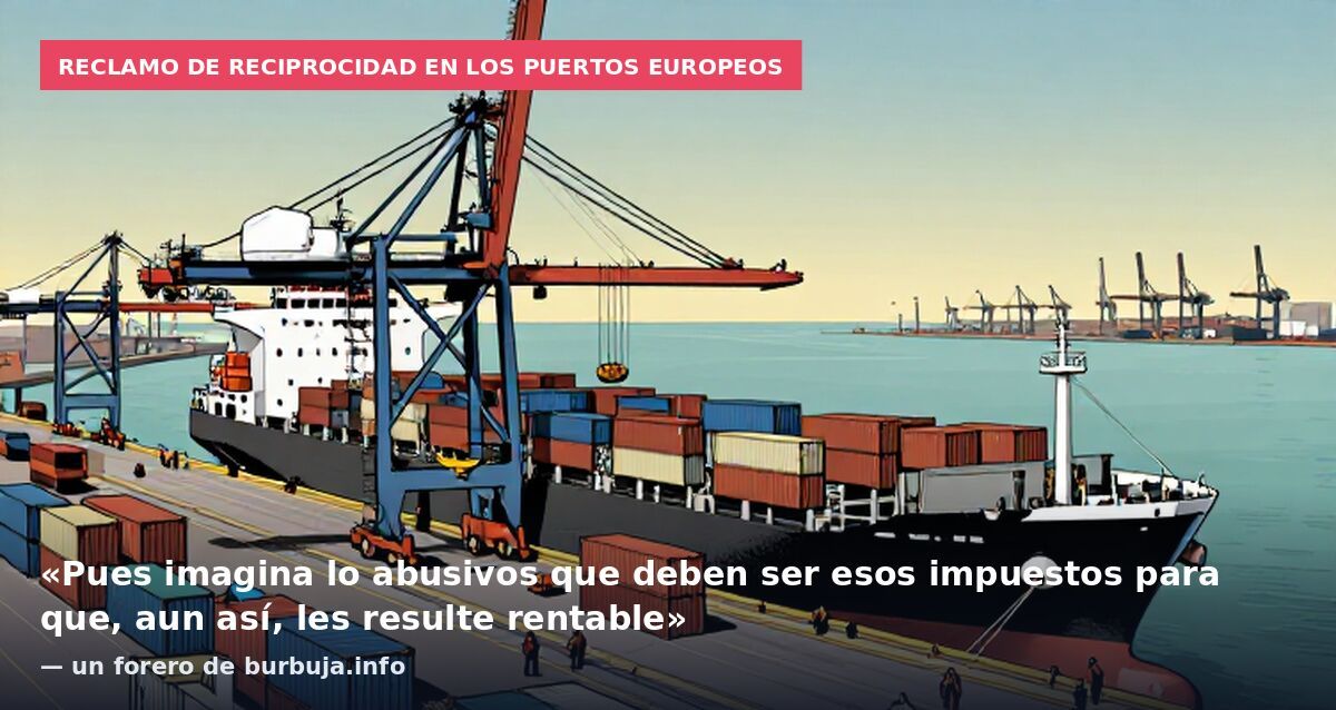 Reclamo de reciprocidad en los puertos europeos: «Pues imagina lo abusivos que deben ser esos impuestos para que, aun así, les resulte rentable» — un forero de burbuja.info