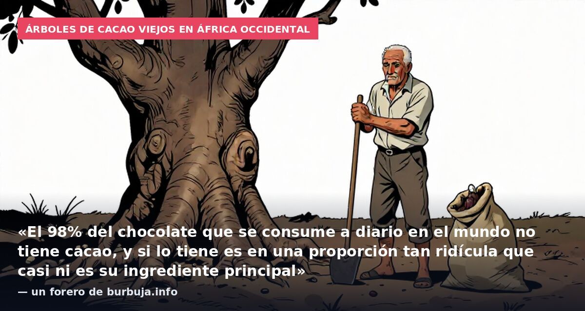Árboles de cacao viejos en África Occidental: «El 98% del chocolate que se consume a diario en el mundo no tiene cacao, y si lo tiene es en una proporción tan ridícula que casi ni es su ingrediente principal» — un forero de burbuja.info