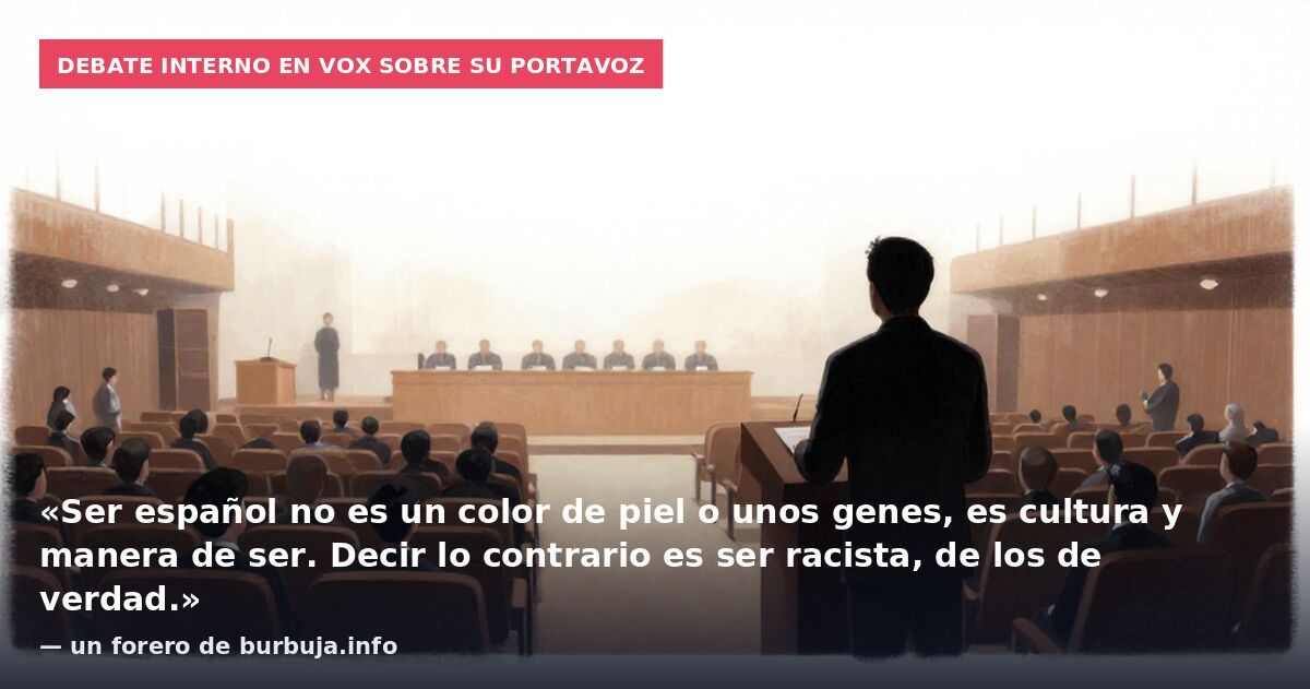 Debate interno en VOX sobre su portavoz: «Ser español no es un color de piel o unos genes, es cultura y manera de ser. Decir lo contrario es ser racista, de los de verdad.» — un forero de burbuja.info