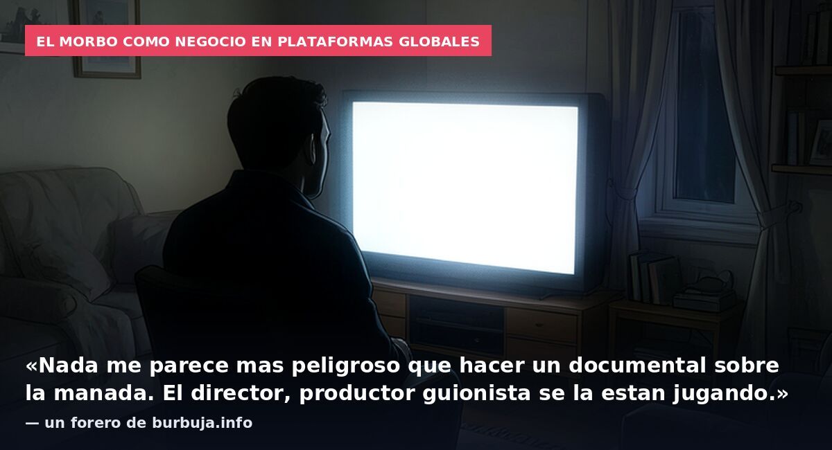 El morbo como negocio en plataformas globales: «Nada me parece mas peligroso que hacer un documental sobre la manada. El director, productor guionista se la estan jugando.» — un forero de burbuja.info