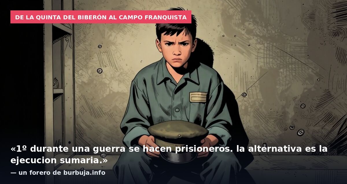 De la Quinta del biberón al campo franquista: «1º durante una guerra se hacen prisioneros. la alternativa es la ejecucion sumaria.» — un forero de burbuja.info