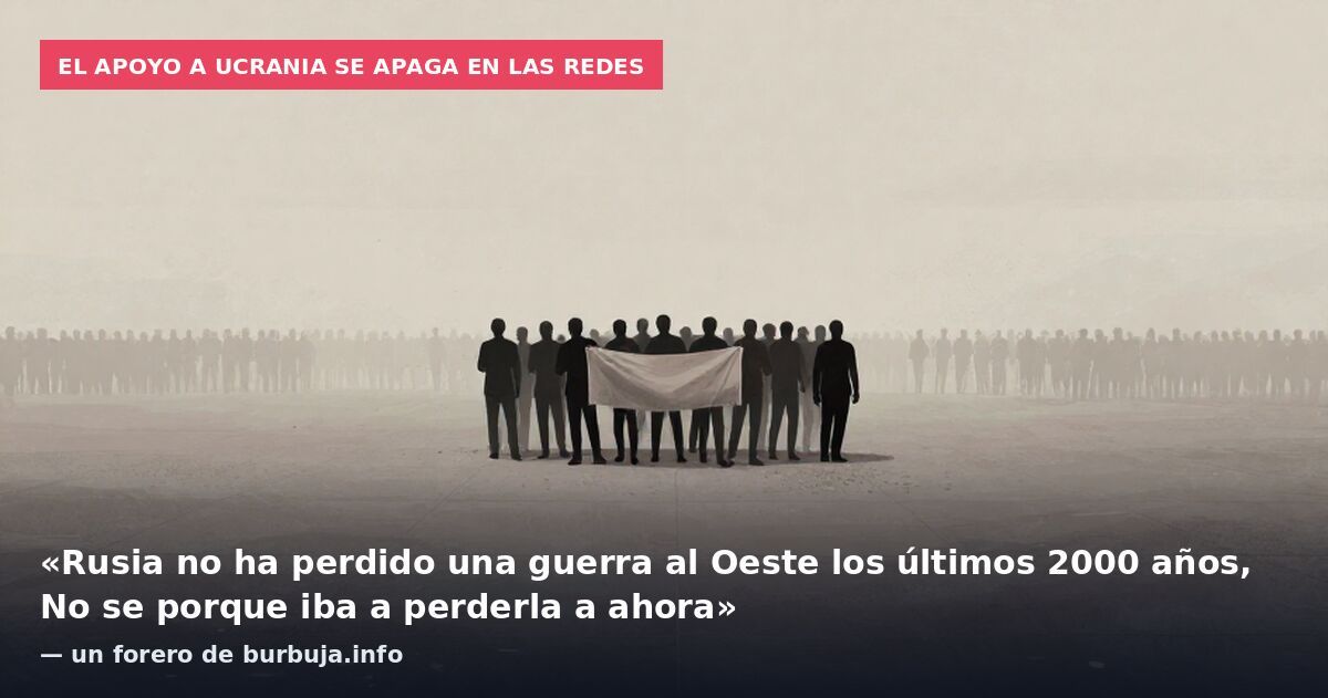 El apoyo a Ucrania se apaga en las redes: «Rusia no ha perdido una guerra al Oeste los últimos 2000 años, No se porque iba a perderla a ahora» — un forero de burbuja.info