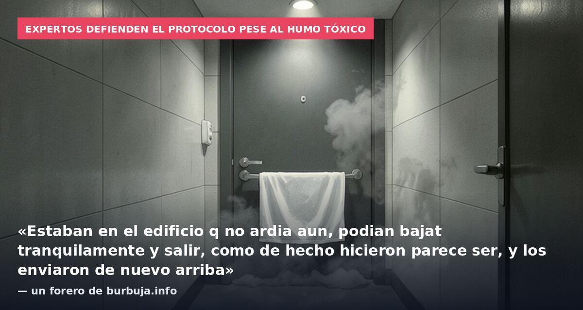Expertos defienden el protocolo pese al humo tóxico: «Estaban en el edificio q no ardia aun, podian bajat tranquilamente y salir, como de hecho hicieron parece ser, y los enviaron de nuevo arriba» — un forero de burbuja.info