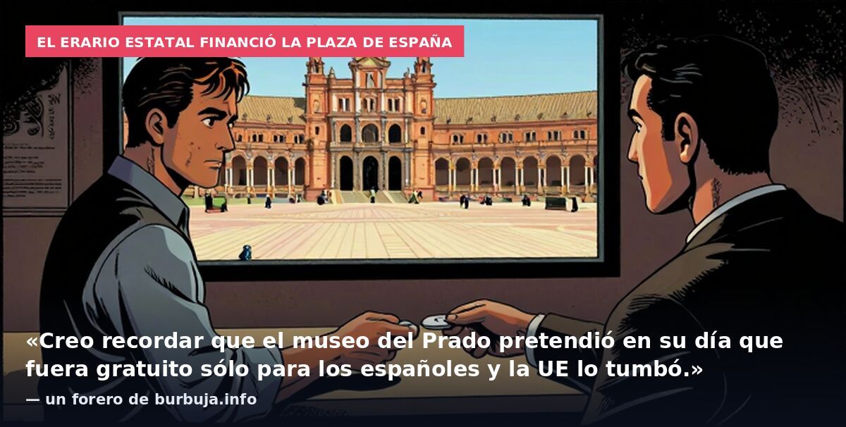 El erario estatal financió la Plaza de España: «Creo recordar que el museo del Prado pretendió en su día que fuera gratuito sólo para los españoles y la UE lo tumbó.» — un forero de burbuja.info