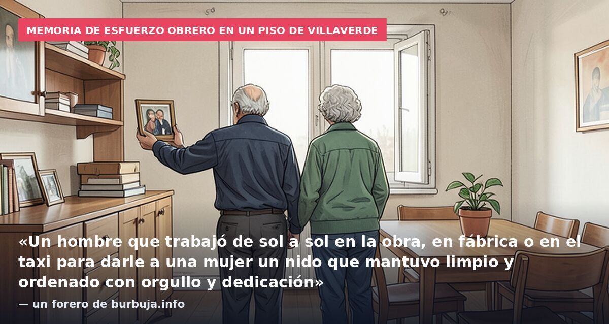 Memoria de esfuerzo obrero en un piso de Villaverde: «Un hombre que trabajó de sol a sol en la obra, en fábrica o en el taxi para darle a una mujer un nido que mantuvo limpio y ordenado con orgullo y dedicación» — un forero de burbuja.info