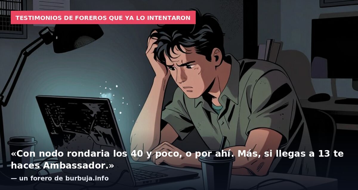 Testimonios de foreros que ya lo intentaron: «Con nodo rondaria los 40 y poco, o por ahí. Más, si llegas a 13 te haces Ambassador.» — un forero de burbuja.info