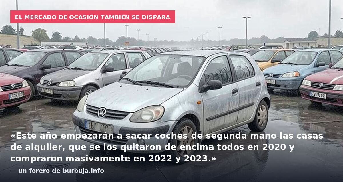 El mercado de ocasión también se dispara: «Este año empezarán a sacar coches de segunda mano las casas de alquiler, que se los quitaron de encima todos en 2020 y compraron masivamente en 2022 y 2023.» — un forero de burbuja.info