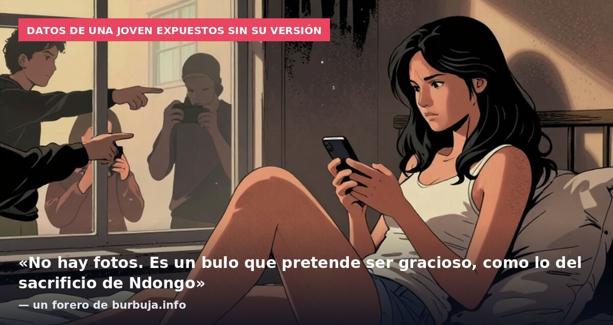 Datos de una joven expuestos sin su versión: «No hay fotos. Es un bulo que pretende ser gracioso, como lo del sacrificio de Ndongo» — un forero de burbuja.info