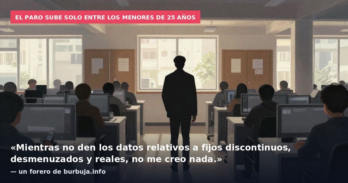 El paro sube solo entre los menores de 25 años: «Mientras no den los datos relativos a fijos discontinuos, desmenuzados y reales, no me creo nada.» — un forero de burbuja.info