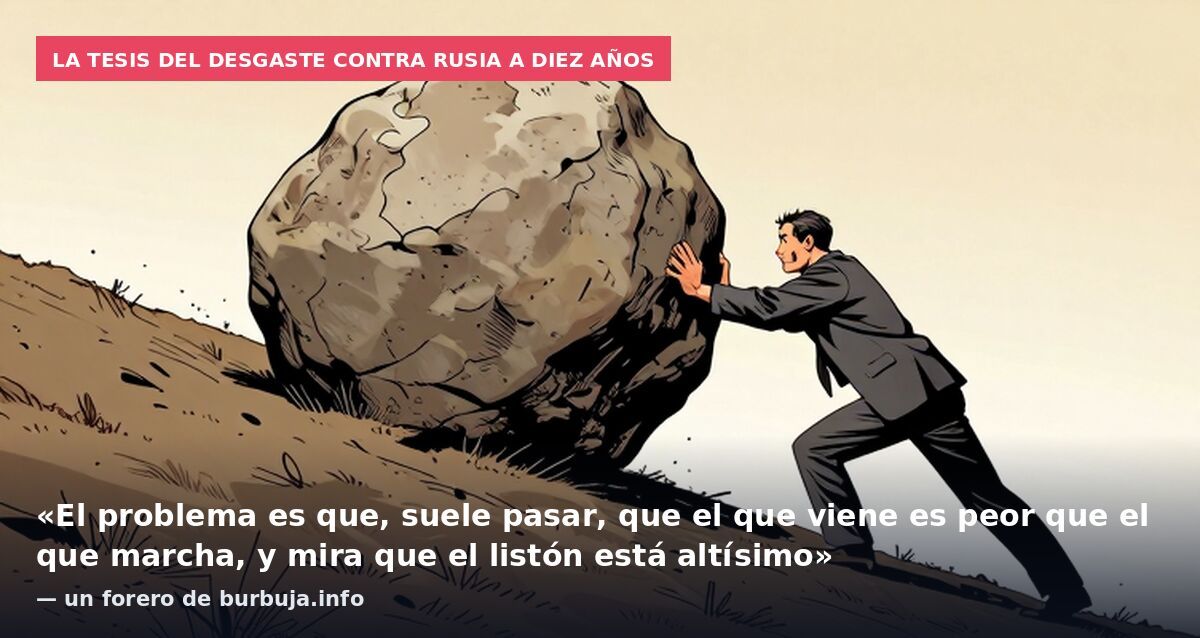 La tesis del desgaste contra Rusia a diez años: «El problema es que, suele pasar, que el que viene es peor que el que marcha, y mira que el listón está altísimo» — un forero de burbuja.info