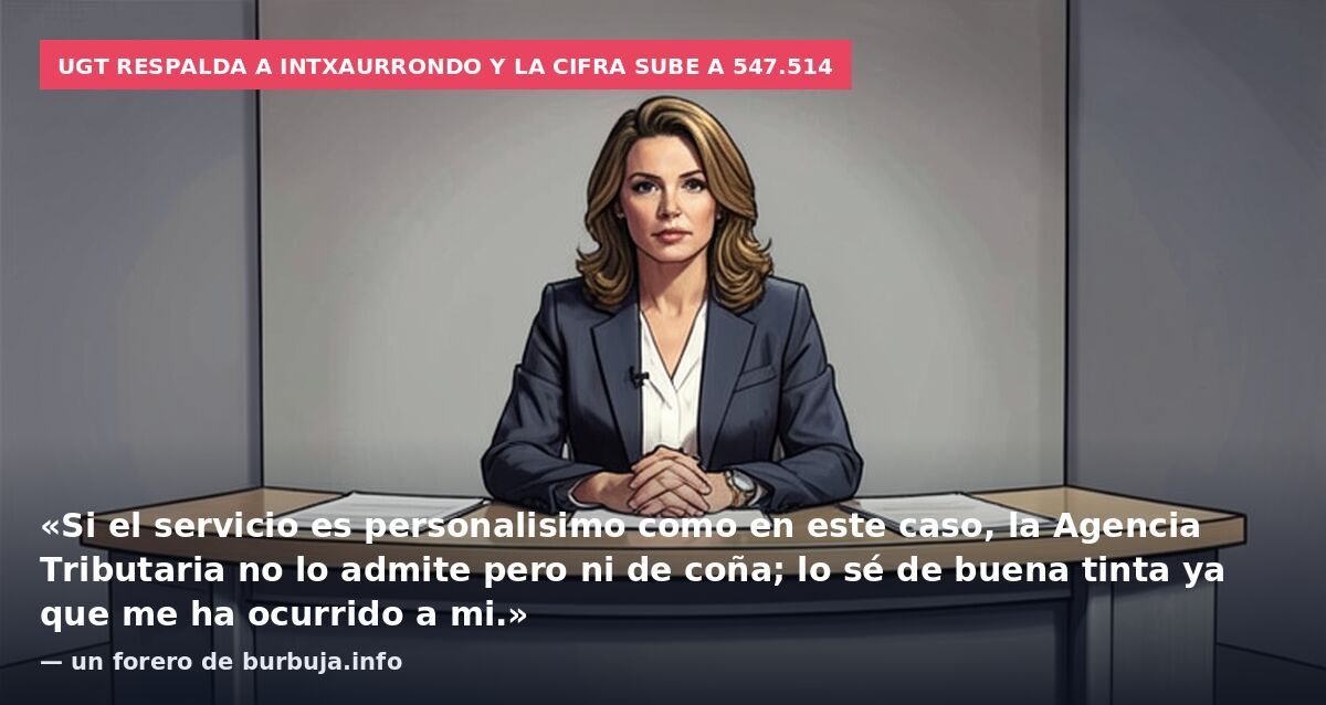 UGT respalda a Intxaurrondo y la cifra sube a 547.514: «Si el servicio es personalisimo como en este caso, la Agencia Tributaria no lo admite pero ni de coña; lo sé de buena tinta ya que me ha ocurrido a mi.» — un forero de burbuja.info