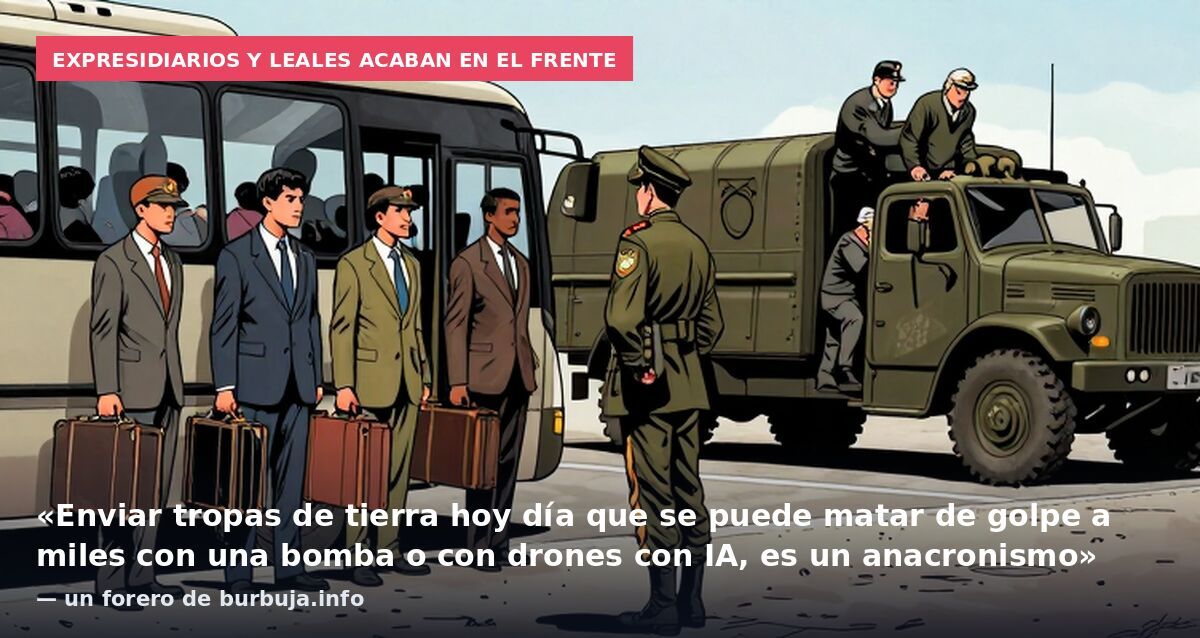 Expresidiarios y leales acaban en el frente: «Enviar tropas de tierra hoy día que se puede matar de golpe a miles con una bomba o con drones con IA, es un anacronismo» — un forero de burbuja.info