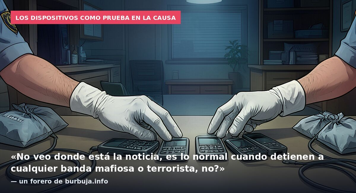 Los dispositivos como prueba en la causa: «No veo donde está la noticia, es lo normal cuando detienen a cualquier banda mafiosa o terrorista, no?» — un forero de burbuja.info