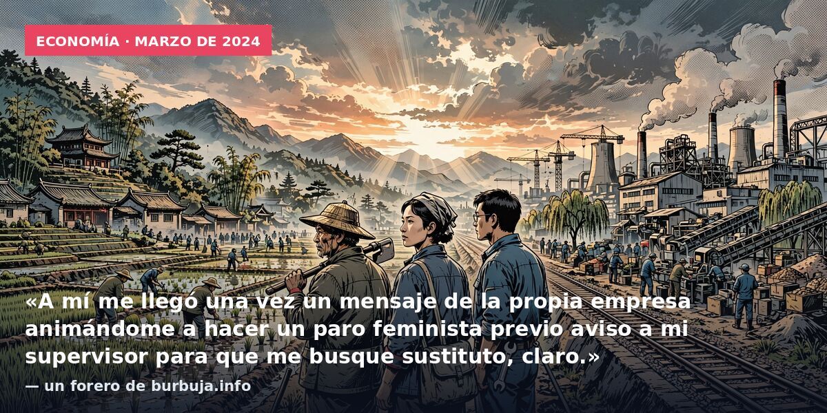 Economía · marzo de 2024: «A mí me llegó una vez un mensaje de la propia empresa animándome a hacer un paro feminista previo aviso a mi supervisor para que me busque sustituto, claro.» — un forero de burbuja.info