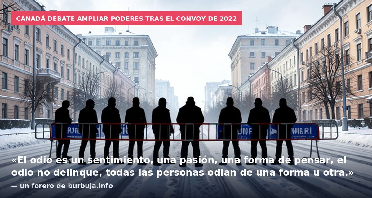 Canadá debate ampliar poderes tras el convoy de 2022: «El odio es un sentimiento, una pasión, una forma de pensar, el odio no delinque, todas las personas odian de una forma u otra.» — un forero de burbuja.info