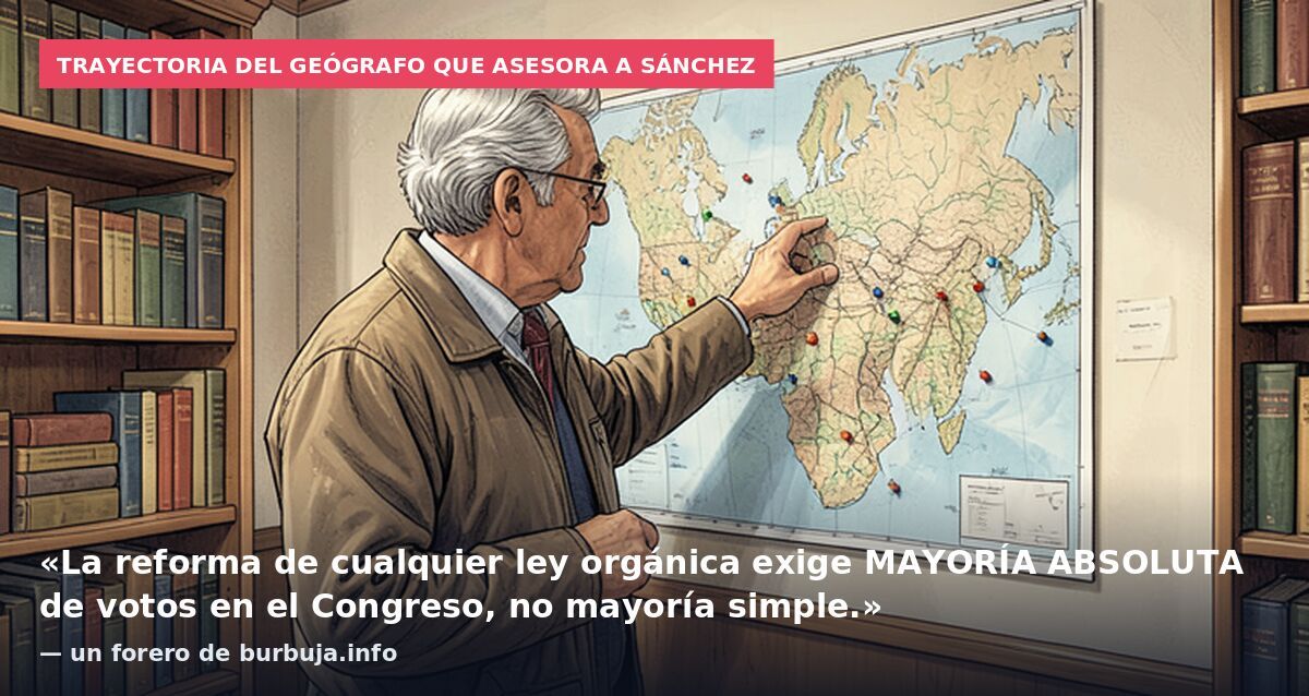 Trayectoria del geógrafo que asesora a Sánchez: «La reforma de cualquier ley orgánica exige MAYORÍA ABSOLUTA de votos en el Congreso, no mayoría simple.» — un forero de burbuja.info
