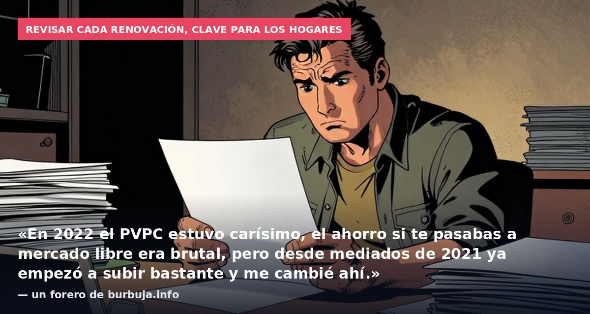 Revisar cada renovación, clave para los hogares: «En 2022 el PVPC estuvo carísimo, el ahorro si te pasabas a mercado libre era brutal, pero desde mediados de 2021 ya empezó a subir bastante y me cambié ahí.» — un forero de burbuja.info