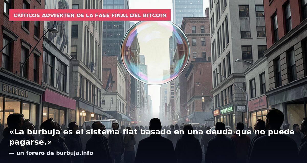 Críticos advierten de la fase final del bitcoin: «La burbuja es el sistema fiat basado en una deuda que no puede pagarse.» — un forero de burbuja.info