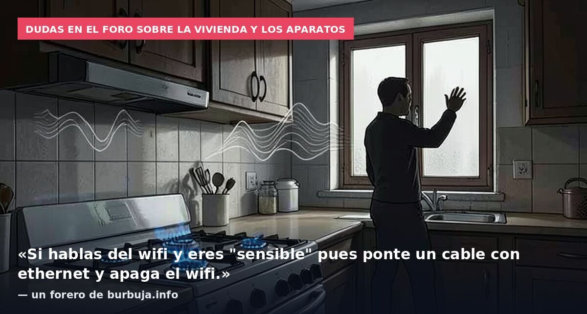 Dudas en el foro sobre la vivienda y los aparatos: «Si hablas del wifi y eres "sensible" pues ponte un cable con ethernet y apaga el wifi.» — un forero de burbuja.info