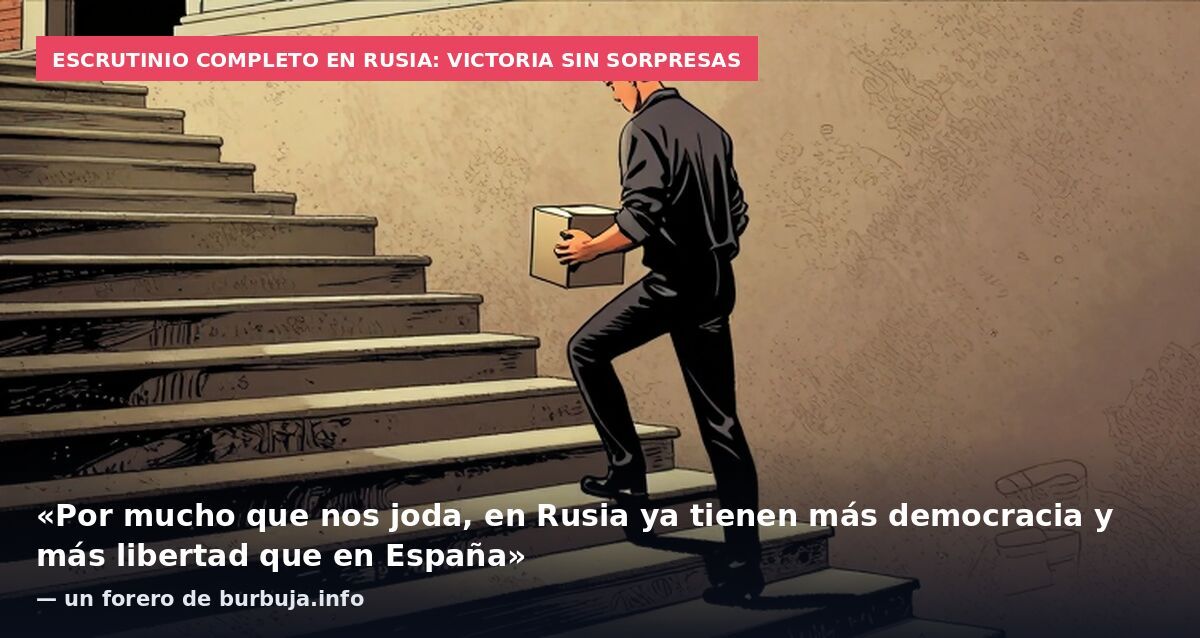 Escrutinio completo en Rusia: victoria sin sorpresas: «Por mucho que nos joda, en Rusia ya tienen más democracia y más libertad que en España» — un forero de burbuja.info