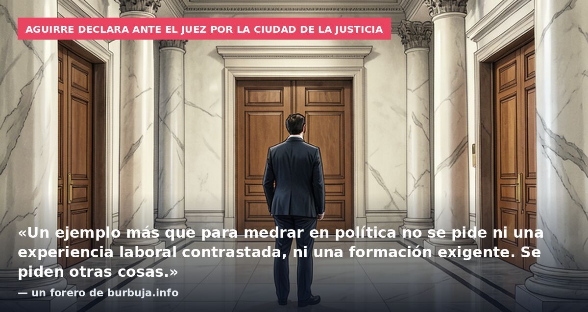 Aguirre declara ante el juez por la Ciudad de la Justicia: «Un ejemplo más que para medrar en política no se pide ni una experiencia laboral contrastada, ni una formación exigente. Se piden otras cosas.» — un forero de burbuja.info