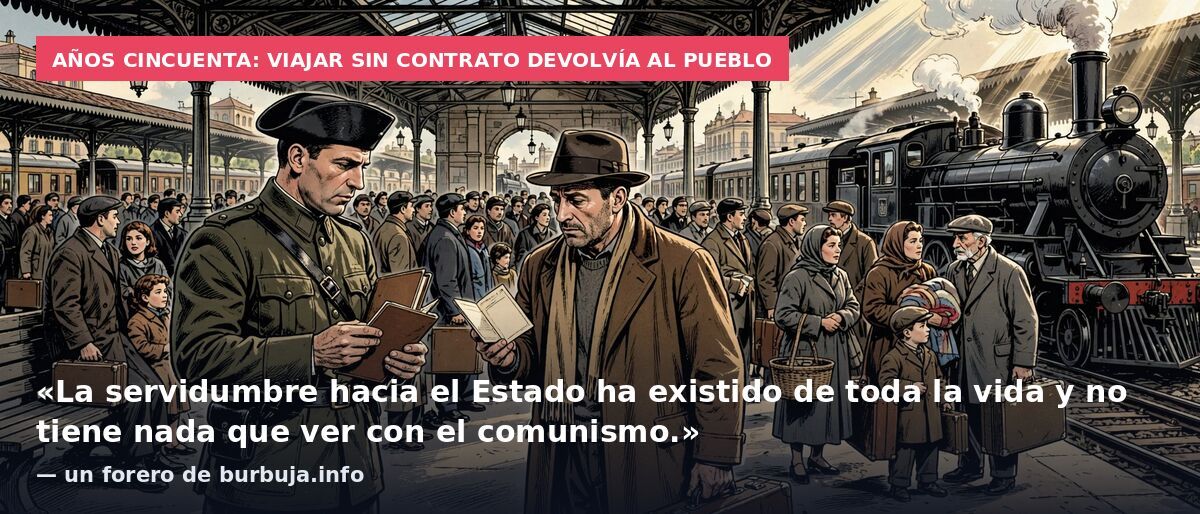 Años cincuenta: viajar sin contrato devolvía al pueblo: «La servidumbre hacia el Estado ha existido de toda la vida y no tiene nada que ver con el comunismo.» — un forero de burbuja.info